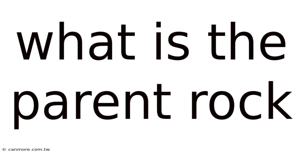 What Is The Parent Rock