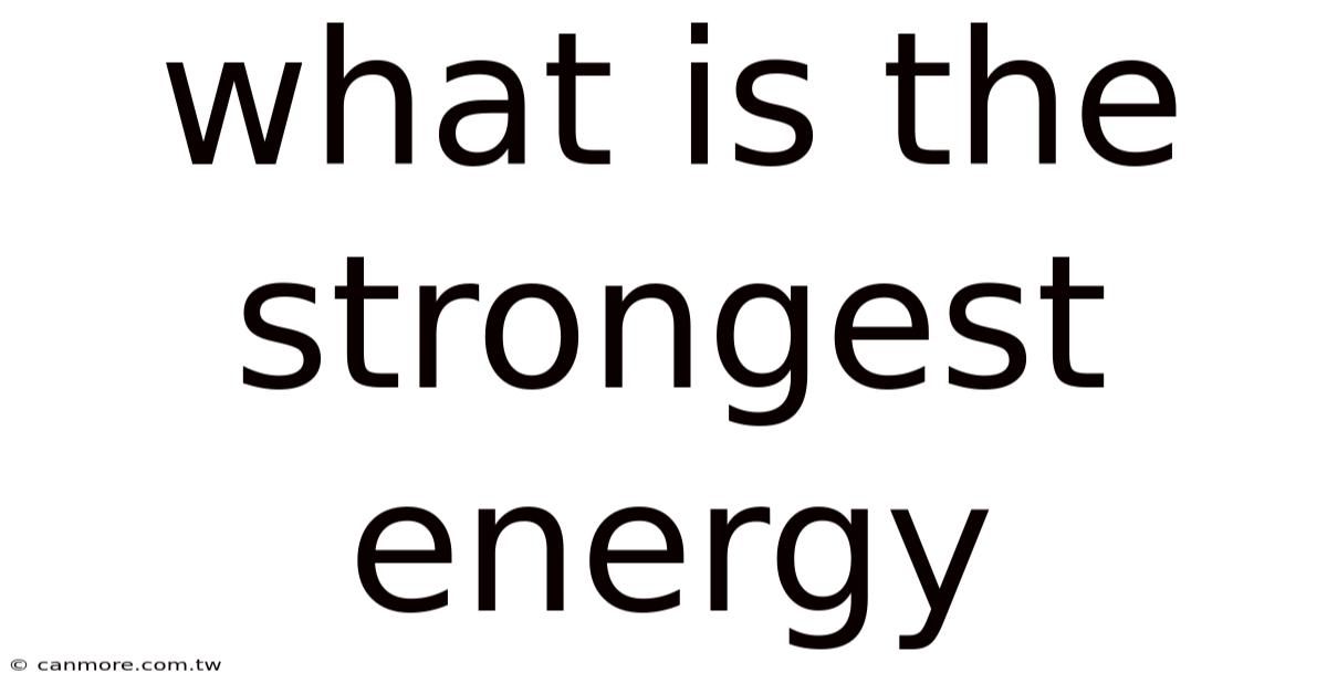 What Is The Strongest Energy