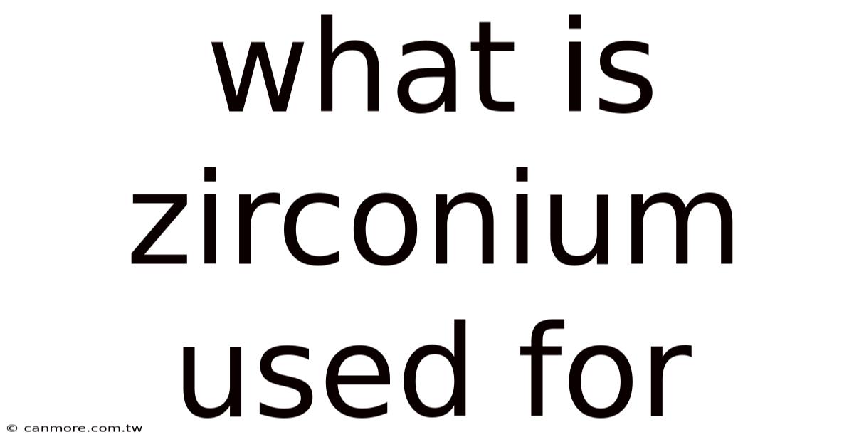 What Is Zirconium Used For