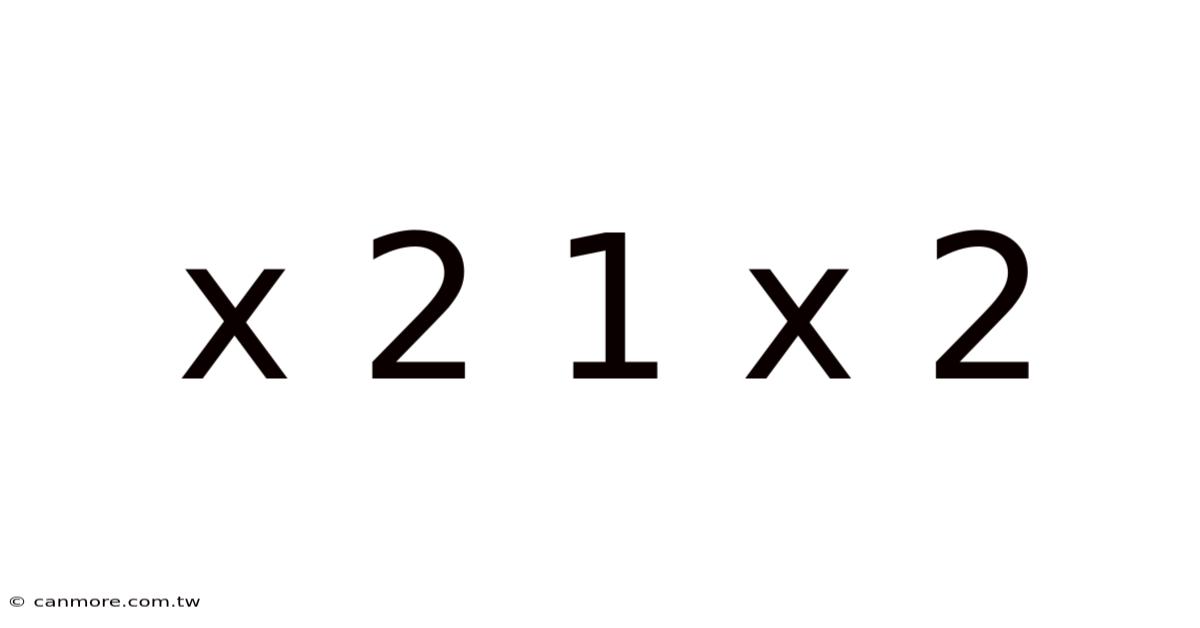 X 2 1 X 2