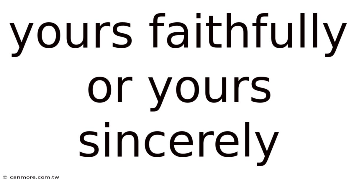 Yours Faithfully Or Yours Sincerely