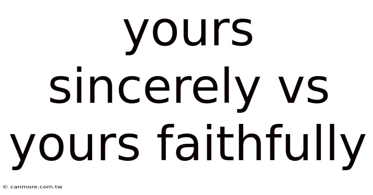 Yours Sincerely Vs Yours Faithfully